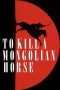 Nonton film To Kill a Mongolian Horse terbaru
